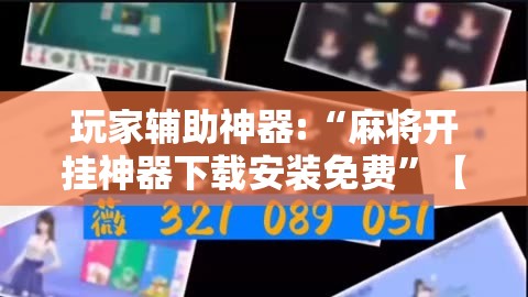 玩家辅助神器:“麻将开挂神器下载安装免费”【透视软件教程分享】