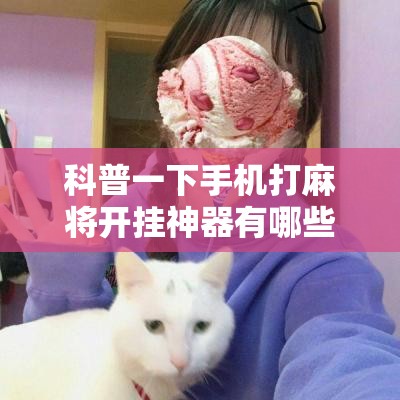 科普一下手机打麻将开挂神器有哪些”详细辅助教程分享
