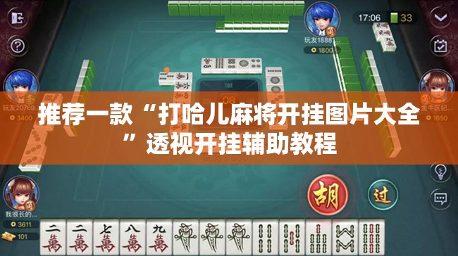 推荐一款“打哈儿麻将开挂图片大全”透视开挂辅助教程