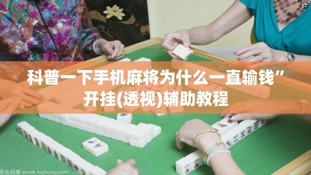 科普一下手机麻将为什么一直输钱”开挂(透视)辅助教程
