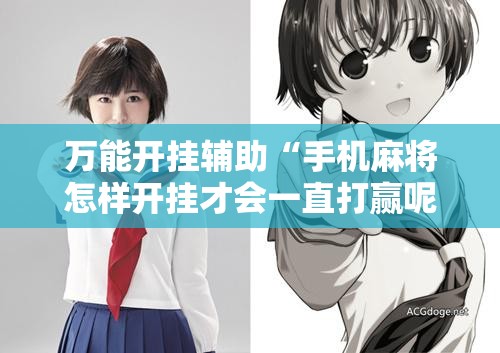 万能开挂辅助“手机麻将怎样开挂才会一直打赢呢!辅助神器插件下载