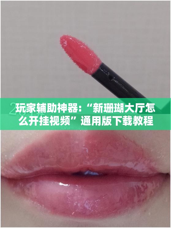 玩家辅助神器:“新珊瑚大厅怎么开挂视频	”通用版下载教程