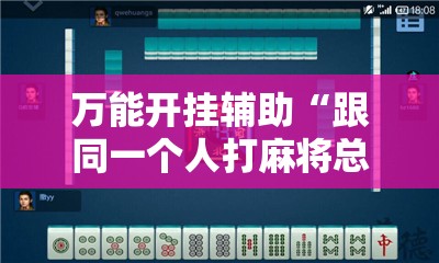 万能开挂辅助“跟同一个人打麻将总输”通用版下载教程