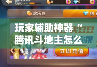 玩家辅助神器“腾讯斗地主怎么才能发到好牌	”详细辅助教程分享