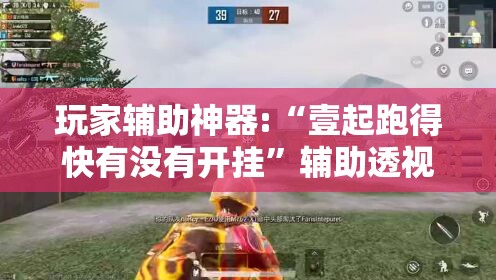 玩家辅助神器:“壹起跑得快有没有开挂”辅助透视教程