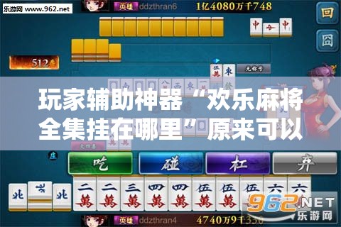玩家辅助神器“欢乐麻将全集挂在哪里	”原来可以开挂