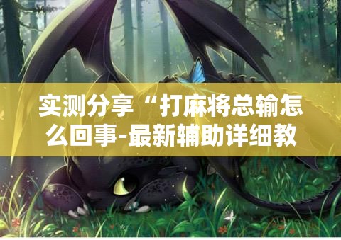 实测分享“打麻将总输怎么回事-最新辅助详细教程